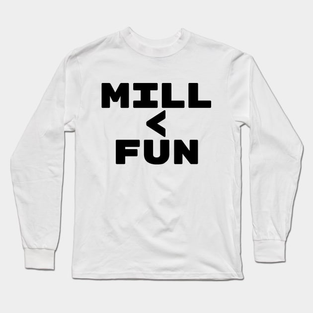 MILL < FUN | Mill is the Lowest Form of Magic Long Sleeve T-Shirt by ChristophZombie